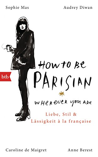 9783442756209: How To Be Parisian wherever you are: Liebe, Stil und Lssigkeit  la franaise - Deutsche Ausgabe