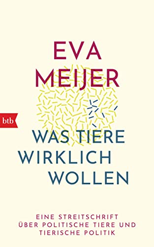 9783442758128: Was Tiere wirklich wollen: Eine Streitschrift ber politische Tiere und tierische Politik