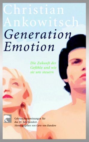 Generation Emotion. Die Zukunft der GefÃ¼hle und wie sie uns steuern. (9783442761128) by Ankowitsch, Christian; Randow, Gero Von