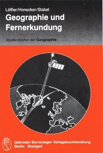 Geographie und Fernerkundung Eine Einführung in die geographische Interpretation von Luftbildern und modernen Fernerkundungsdaten - Löffler, Ernst, Ulrich Honecker und Edith Stabel