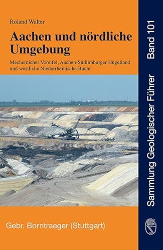 Aachen und nördliche Umgebung: Mechernicher Voreifel, Aachen-Südlimburger Hügelland und westliche Niederrheinische Bucht. Sammlung geologischer Führer, Bd. 101 - Walter, Roland