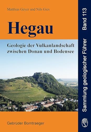 Hegau: Geologie der Vulkanlandschaft zwischen Donau und Bodensee (Sammlung geologischer Führer): 113 - Geyer, Matthias/ Gies, Nils