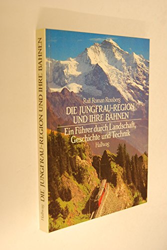 Die Jungfrau-Region und ihre Bahnen. Ein Führer durch Landschaft, Geschichte und Technik. - Rossberg, Ralf Roman