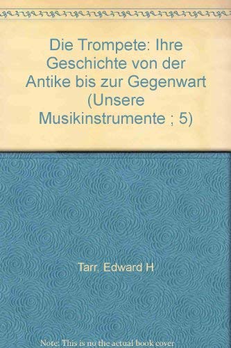 9783444101496: Die Trompete: Ihre Geschichte von der Antike bis zur Gegenwart (Unsere Musikinstrumente ; 5) (German Edition)