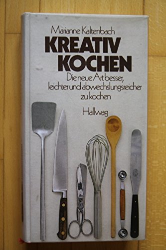 Kreativ Kochen: Die neue Art besser, leichter und abwechslungsreicher zu kochen (German Edition)