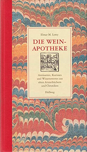 Die Weinapotheke : Amüsantes, Kurioses und Wissenswertes aus alten Arzneibüchern und Chroniken. E...