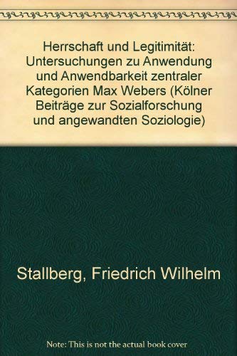 Herrschaft Und Legimität: Untersuchungen Zu Anwendung U. Anwendbarkeit Zentraler Kategorien Max W...