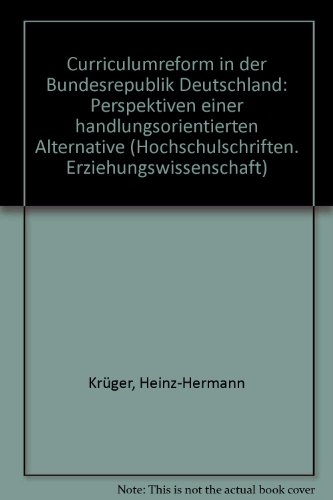 Curriculumreform in der Bundesrepublik Deutschland: Perspektiven e. handlungsorientierten Alternative (Hochschulschriften : Erziehungswissenschaft) (German Edition) (9783445015235) by KruÌˆger, Heinz-Hermann