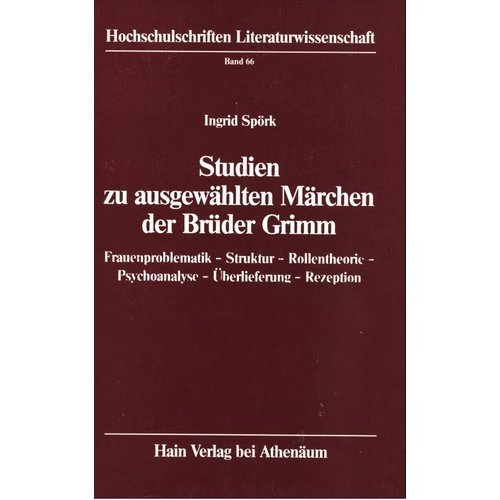 Studien zu ausgewählten Märchen der Brüder Grimm. Frauenproblematik - Struktur - Rollentheorie - ...