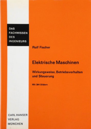 Imagen de archivo de Das Fachwissen des Ingenieurs Elektrische Maschinen : Wirkungsweise, Betriebsverhalten u. Steuerung a la venta por medimops