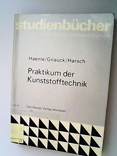 Praktikum der Kunststofftechnik. von, Bernhard Gnauck u. Günter Harsch, Studienbücher der technis...