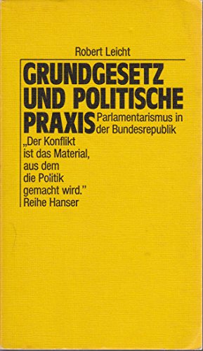 Grundgesetz und politische Praxis : Parlamentarismus in d. Bundesrepublik. Reihe Hanser ; 155 - Leicht, Robert
