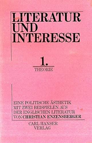 Literatur und Interesse. Band 1: Theorie: Eine politische Ästhetik mit zwei Beispielen aus der en...