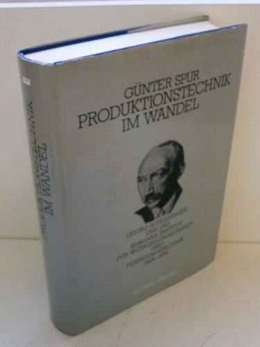 Produktionstechnik im Wandel. Georg Schlesinger und das Berliner Institut für Werkzeugmaschinen und Fertigungstechnik 1904-1979