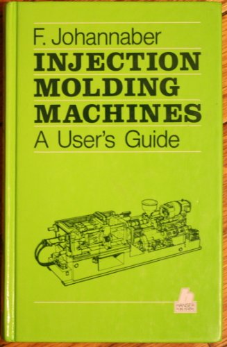 Imagen de archivo de Injection Molding Machines : A Users Guide a la venta por The Warm Springs Book Company