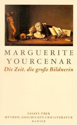 Die Zeit, die groÃŸe Bildnerin. Essays Ã¼ber Mythen, Geschichte und Literatur. (9783446142978) by Yourcenar, Marguerite