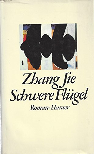 Schwere Flügel : Roman. Zhang Jie. Aus d. Chines. von Michael Kahn-Ackermann - Zhang, Jie (Verfasser)