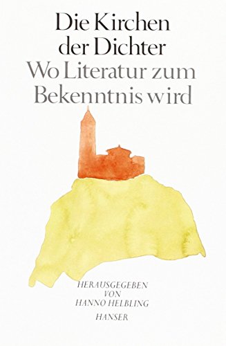 Die Kirchen der Dichter. Wo Literatur zum Bekenntnis wird. Herausgegeben von Hanno Helbing.