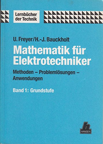 Stock image for Mathematik fr Elektrotechniker, Bd.1, Grundstufe: Methoden, Problemlsungen, Anwendungen. Band 1: Grundstufe for sale by Studibuch