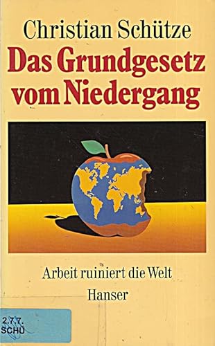 Das Grundgesetz vom Niedergang: Arbeit ruiniert die Welt - Christian, Schütze,