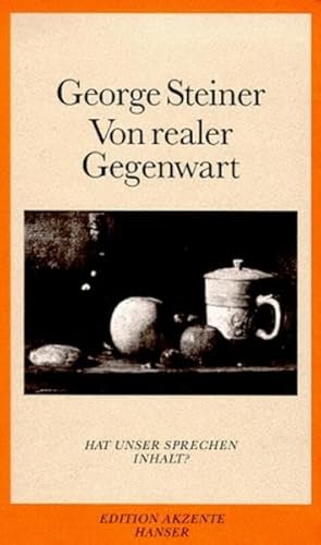 Von realer Gegenwart : hat unser Sprechen Inhalt?. Mit einem Nachw. von Botho Strauss; aus dem Engl. von Jörg Trobitius; Edition Akzente; - Steiner, George