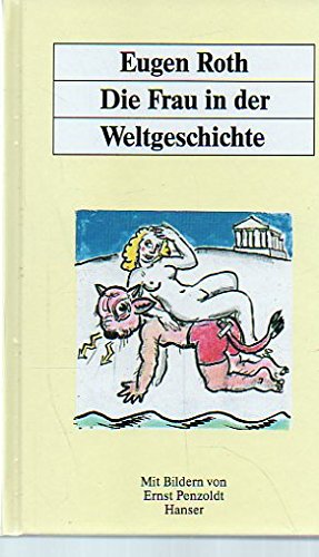 Die Frau in der Weltgeschichte: Ein heiteres Buch mit 60 Bildern von Ernst Penzoldt - Roth, Eugen