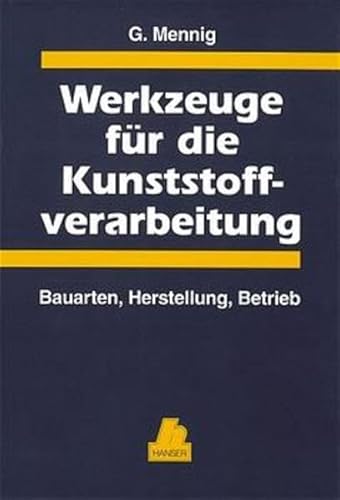 Werkzeuge für die Kunststoffverarbeitung. Bauarten, Herstellung, Betrieb. - Mennig, Günter (Hrsg.).