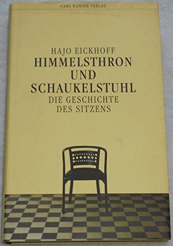 Himmelsthron und Schaukelstuhl: Die Geschichte des Sitzens - Hajo Eickhoff