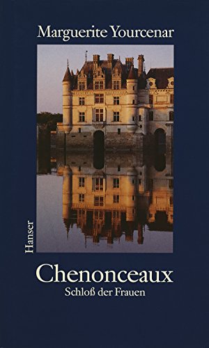 Chenonceaux : Schloss der Frauen. Aus dem Franz. von Rolf und Hedda Soellner - Yourcenar, Marguerite