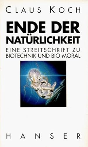 Beispielbild fr Ende der Natrlichkeit: Eine Streitschrift zu Bio-Technik und Bio-Moral zum Verkauf von medimops
