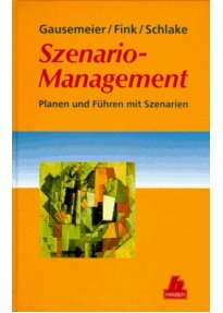 Szenario- Management. Planen und Führen mit Szenarien