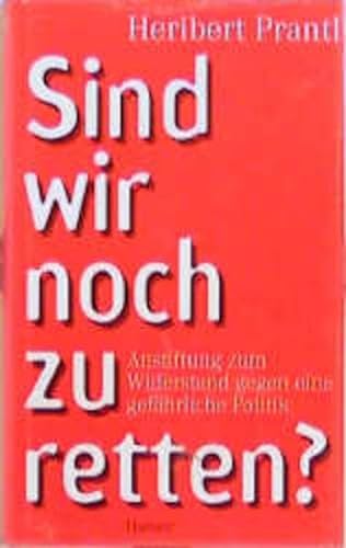 Sind wir noch zu retten? Anstiftung zum Widerstand gegen eine gefährliche Politik. - Prantl, Heribert