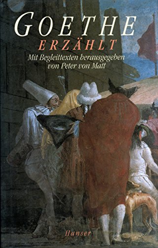 Goethe erzählt. Geschichten, Märchen, Schilderungen, Abenteuer und Geständnisse. Mit Begleittexten hrsg. von Peter von Matt. - Goethe, Johann Wolfgang von und Peter von Matt (Hrsg.)