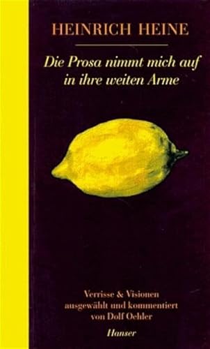 Die Prosa nimmt mich auf in ihre weiten Arme: Verrisse und Visionen Verrisse und Visionen - Heine, Heinrich und Dolf Oehler