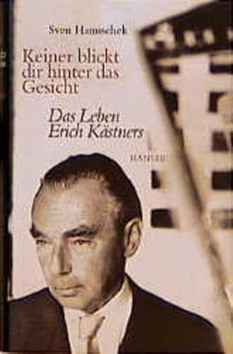 Keiner blickt dir hinter das Gesicht: Das Leben Erich Kästners - Hanuschek, Sven