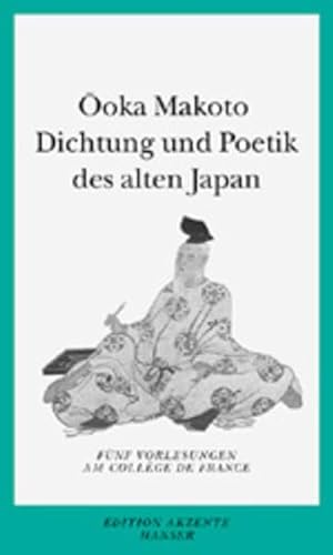 Dichtung und Poetik des alten Japan. FÃ¼nf Vorlesungen am College de France. (9783446198593) by Makoto, Ooka