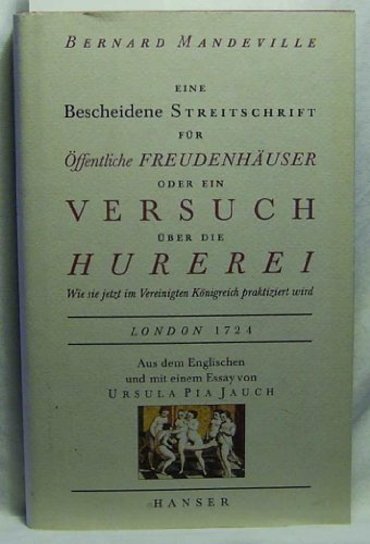 Beispielbild fr Eine bescheidene Streitschrift fr ffentliche Freudenhuser oder ein Versuch ber die Hurerei, wie sie jetzt im Vereinigten Knigreich praktiziert wird. Bernard Mandeville. Aus dem Engl. bers., annot. und mit einem Essay vers. von Ursula Pia Jauch zum Verkauf von Antiquariat J. Hnteler