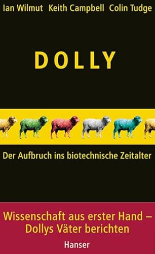 Dolly : der Aufbruch ins biotechnische Zeitalter. Ian Wilmut ; Keith Campbell ; Colin Tudge. Aus dem Engl. von Hainer Kober - Wilmut, Ian (Mitwirkender), Keith (Mitwirkender) Campbell und Colin (Mitwirkender) Tudge