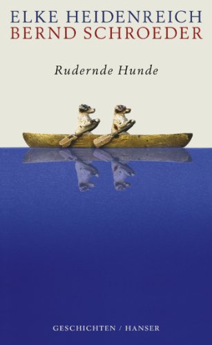 Rudernde Hunde: Geschichten - Heidenreich, Elke und Bernd Schroeder