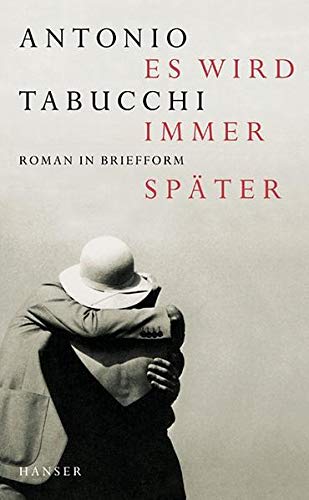 Es wird immer später : Roman in Briefform / Antonio Tabucchi. Aus dem Ital. von Karin Fleischanderl - Tabucchi, Antonio (Verfasser)