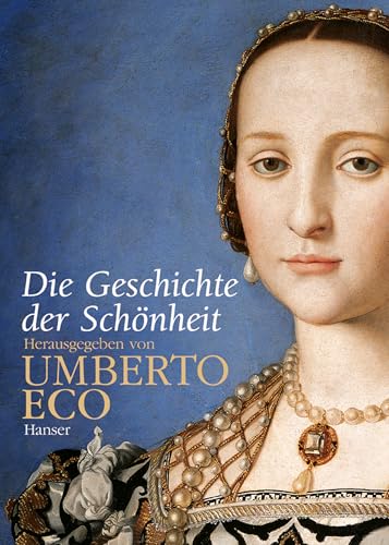 Die Geschichte der Schönheit hrsg. von Umberto Eco. Aus dem Ital. von Friederike Hausmann und Martin Pfeiffer - Eco, Umberto