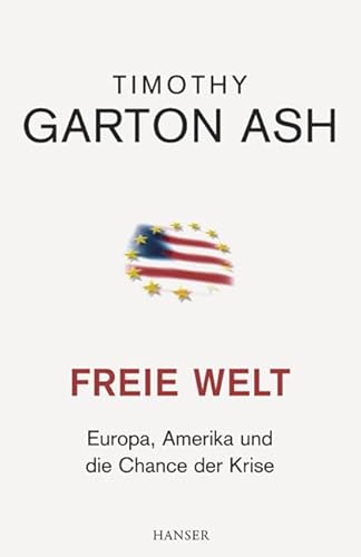 Freie Welt: Europa, Amerika und die Chance der Krise Europa, Amerika und die Chance der Krise - Garton Ash, Timothy, Susanne Hornfeck und Hans Günter Holl