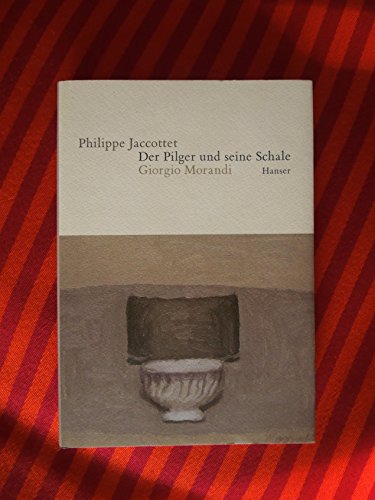 Beispielbild fr Der Pilger Und Seine Schale: Giorgio Morandi. Ausgezeichnet Als Buch Des Monats Februar 2005 Von Der Darmstdter Jury zum Verkauf von Revaluation Books