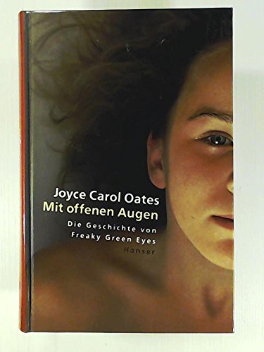 Mit offenen Augen : Die Geschichte von Freaky Green Eyes. Nominiert für den Deutschen Jugendliteraturpreis 2006, Kategorie Preis der Jugendlichen - Joyce Carol Oates