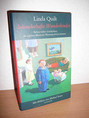 Schauderhafte Wunderkinder: Sieben wahre Geschichten, die arglosen Eltern zur Warnung dienen können - Quilt, Linda und Michael Sowa