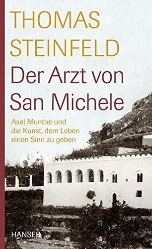 Der Arzt von San Michele, Axel Munthe und die Kunst, dem Leben einen Sinn zu geben, Mit Abb., - Steinfeld, Thomas