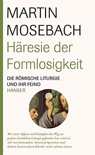 Häresie der Formlosigkeit : die römische Liturgie und ihr Feind. - Mosebach, Martin