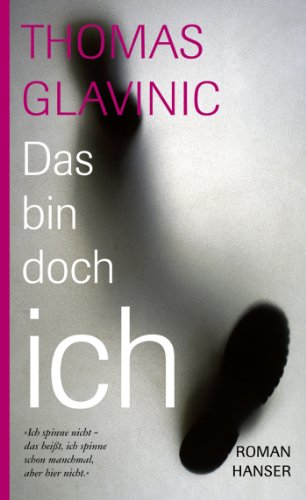 Das bin doch ich : Roman. Thomas Glavinic - Glavinic, Thomas (Verfasser)