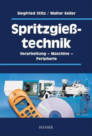 SpritzgieÃŸtechnik. Verarbeitung, Maschinen, Peripherie. (9783446214019) by Stitz, Siegfried; Keller, Walter