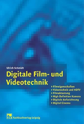 Digitale Film- und Videotechnik Filmeigenschaften, Videotechnik und HDTV, Filmabtastung, High Definition Kamera, Digitale Aufzeichnung, Digital Cinema - Schmidt, Ulrich